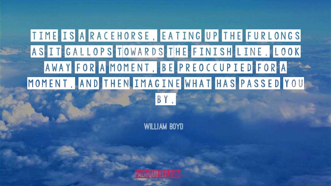 William Boyd Quotes: Time is a racehorse, eating