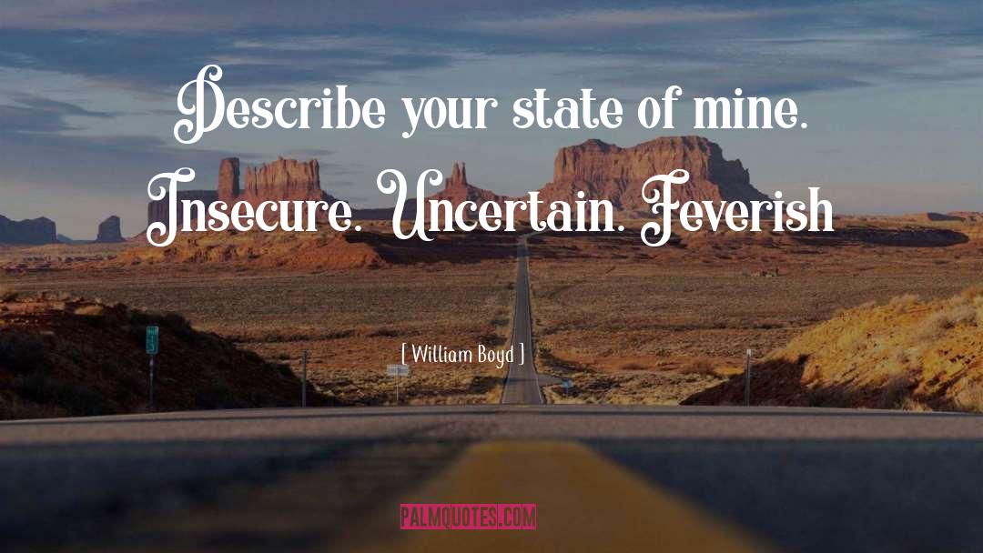 William Boyd Quotes: Describe your state of mine.