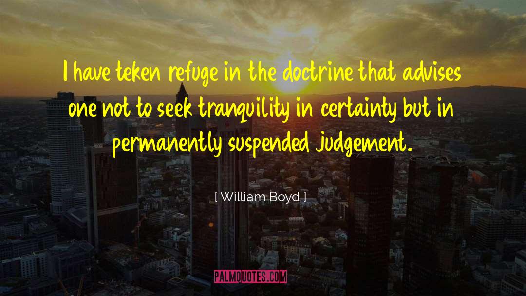 William Boyd Quotes: I have teken refuge in