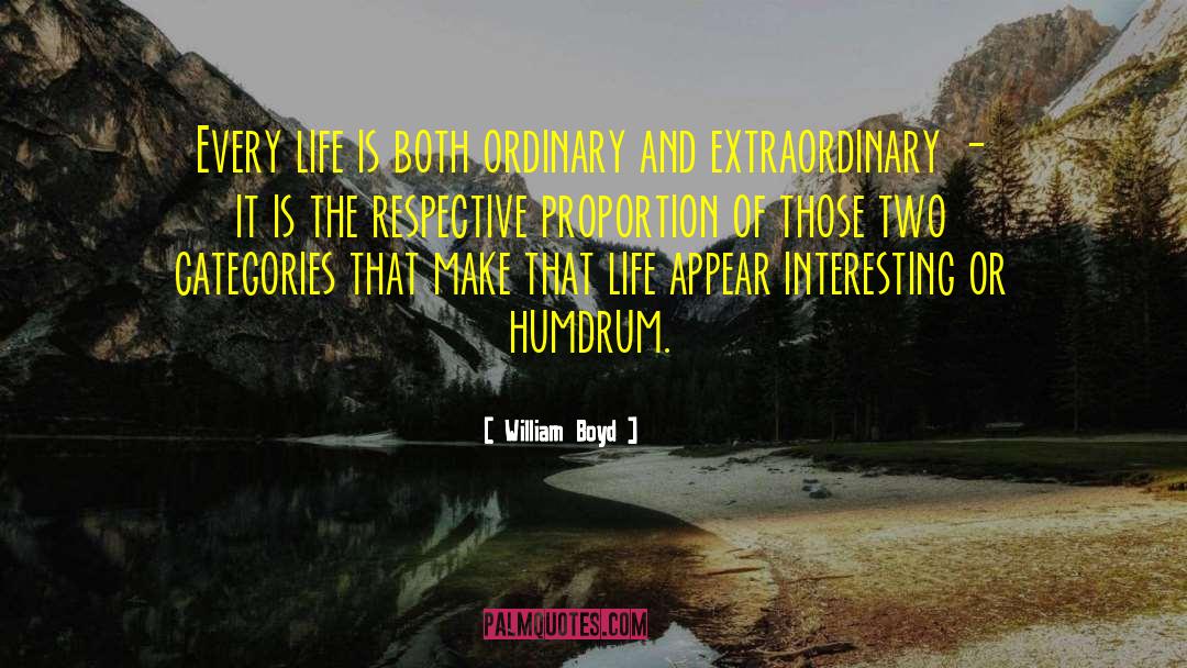 William Boyd Quotes: Every life is both ordinary