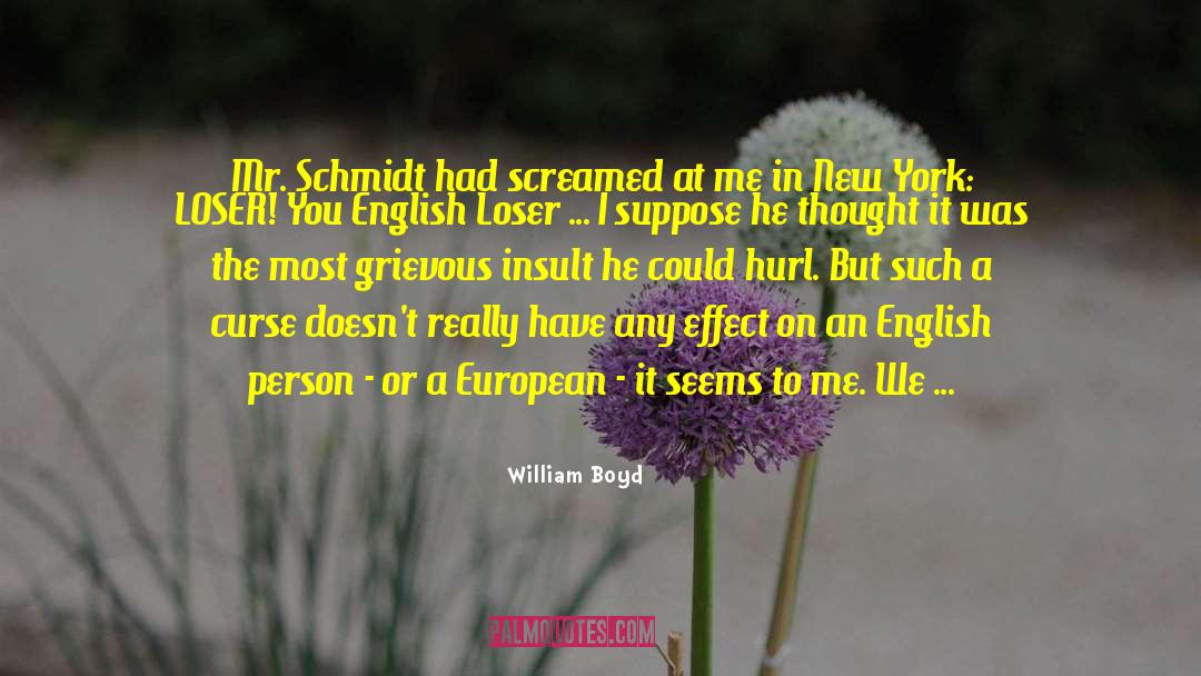 William Boyd Quotes: Mr. Schmidt had screamed at