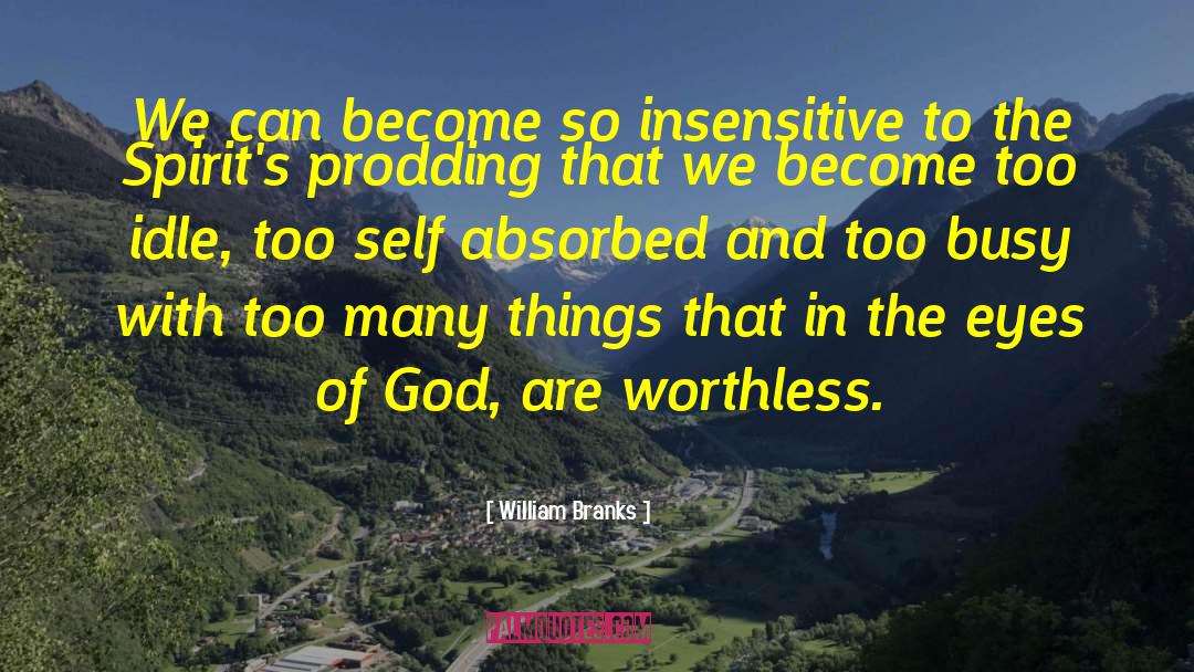 William Branks Quotes: We can become so insensitive