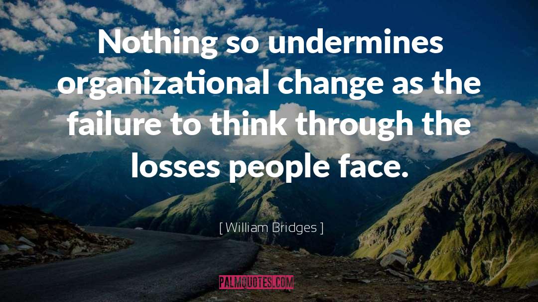 William Bridges Quotes: Nothing so undermines organizational change