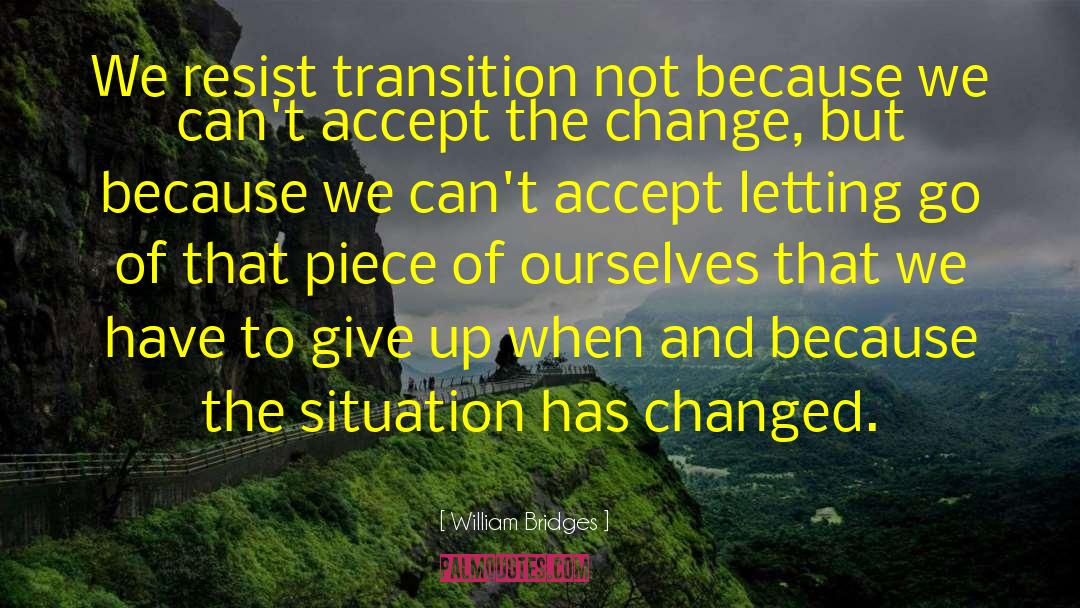 William Bridges Quotes: We resist transition not because