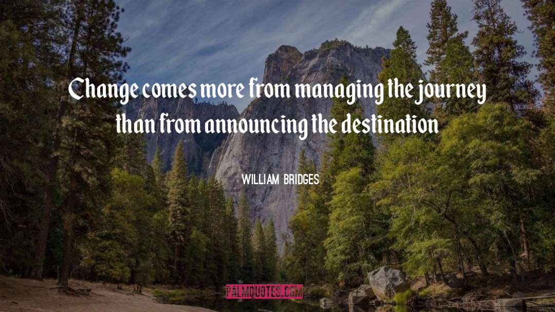 William Bridges Quotes: Change comes more from managing