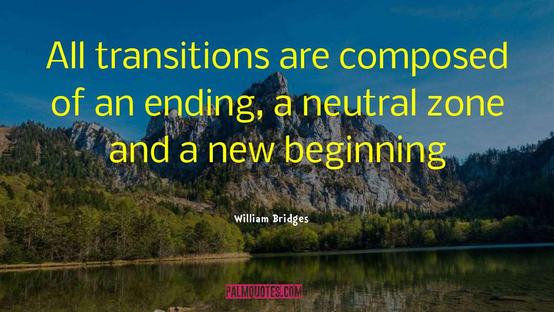 William Bridges Quotes: All transitions are composed of