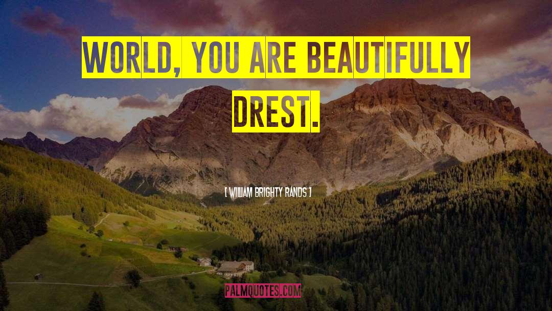 William Brighty Rands Quotes: World, you are beautifully drest.