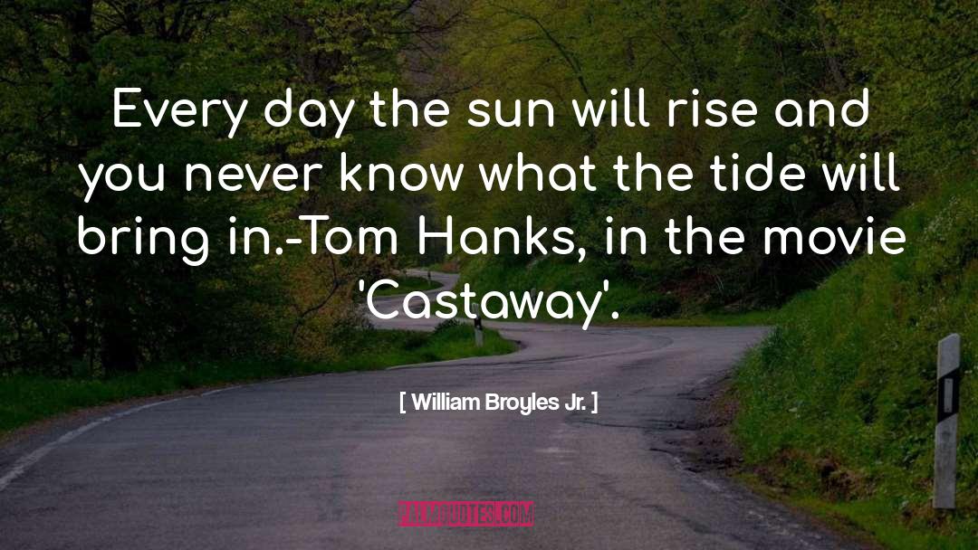 William Broyles Jr. Quotes: Every day the sun will