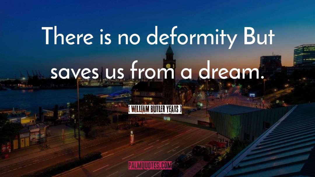 William Butler Yeats Quotes: There is no deformity But