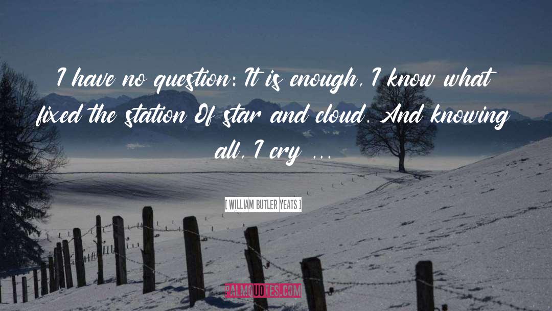 William Butler Yeats Quotes: I have no question: It