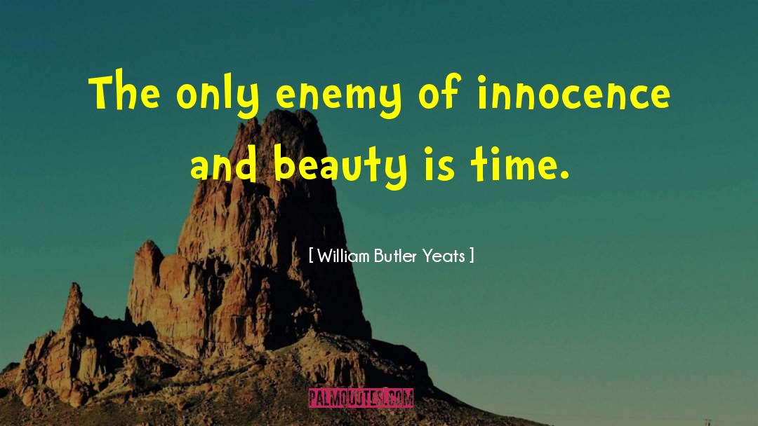 William Butler Yeats Quotes: The only enemy of innocence