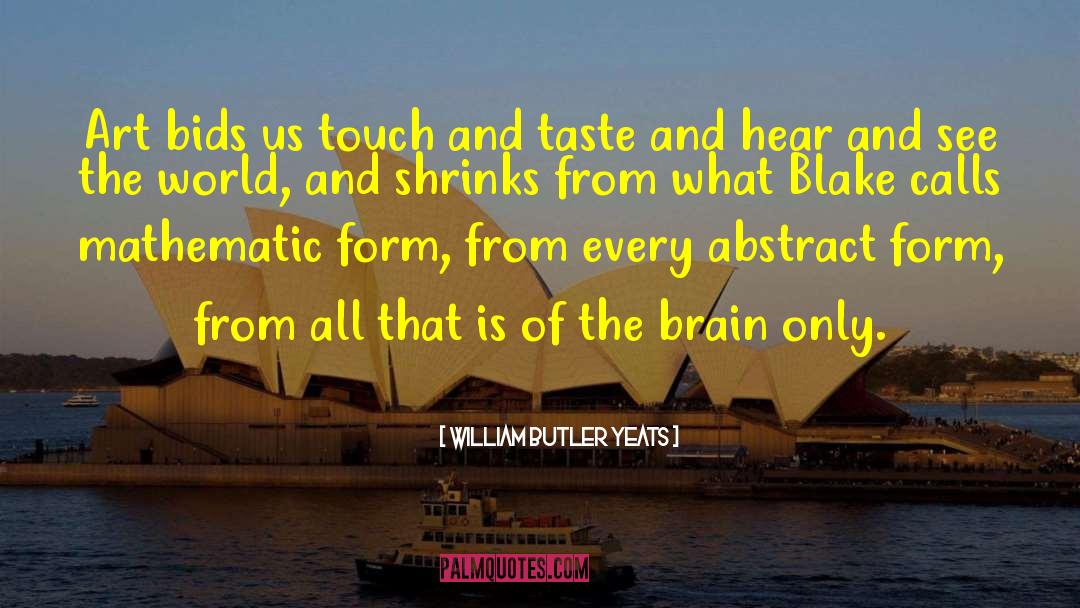 William Butler Yeats Quotes: Art bids us touch and