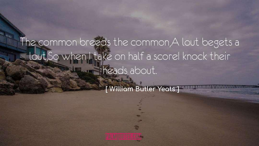 William Butler Yeats Quotes: The common breeds the common,<br>A