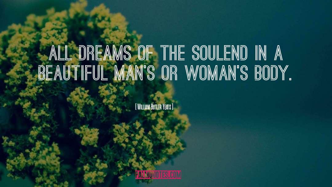 William Butler Yeats Quotes: All dreams of the soul<br>End