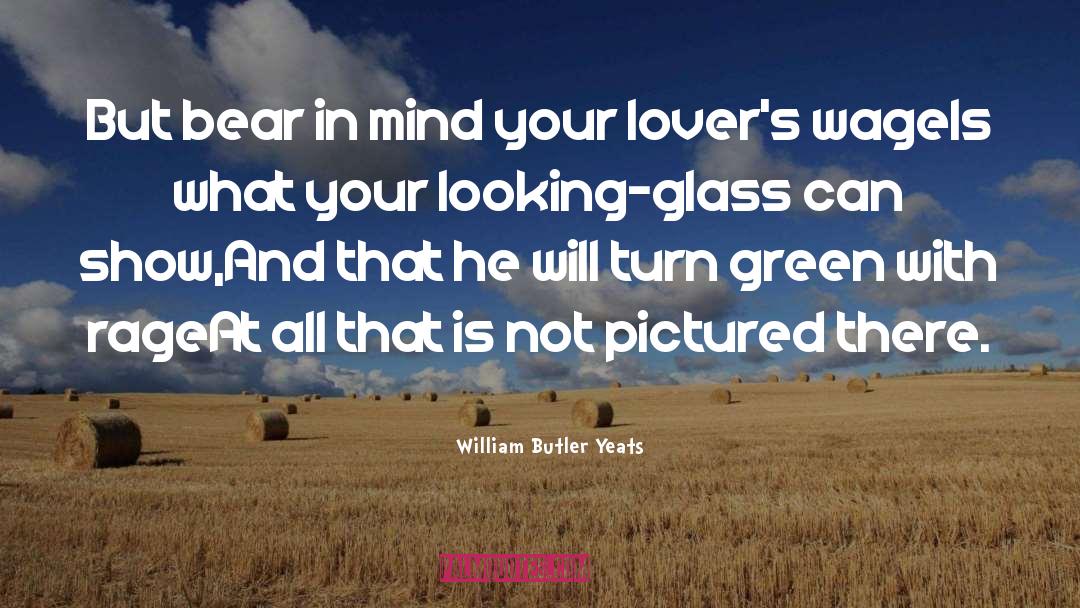 William Butler Yeats Quotes: But bear in mind your