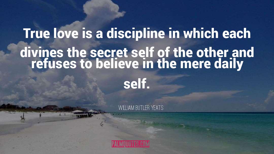 William Butler Yeats Quotes: True love is a discipline