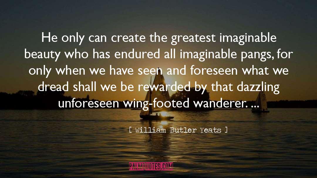 William Butler Yeats Quotes: He only can create the