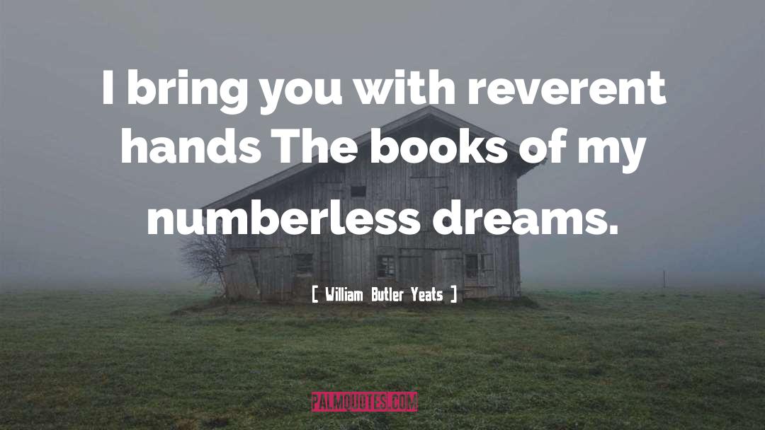 William Butler Yeats Quotes: I bring you with reverent