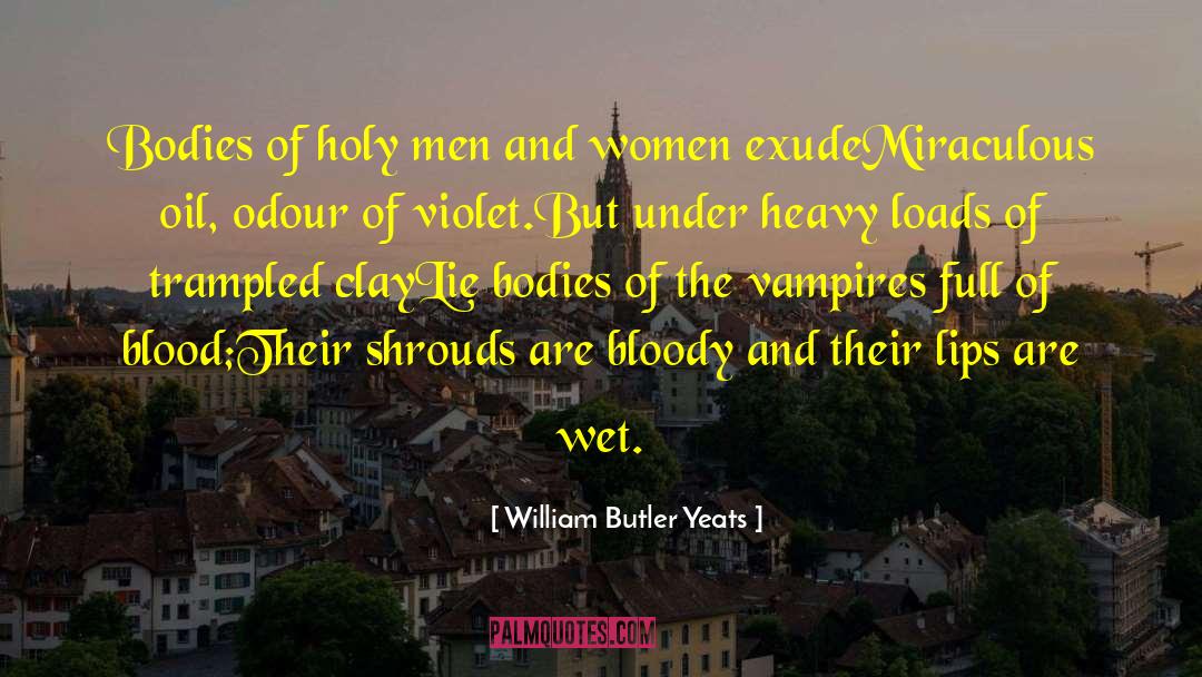William Butler Yeats Quotes: Bodies of holy men and