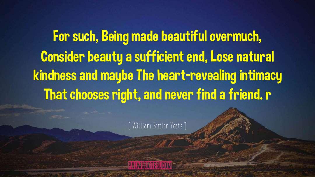 William Butler Yeats Quotes: For such, Being made beautiful