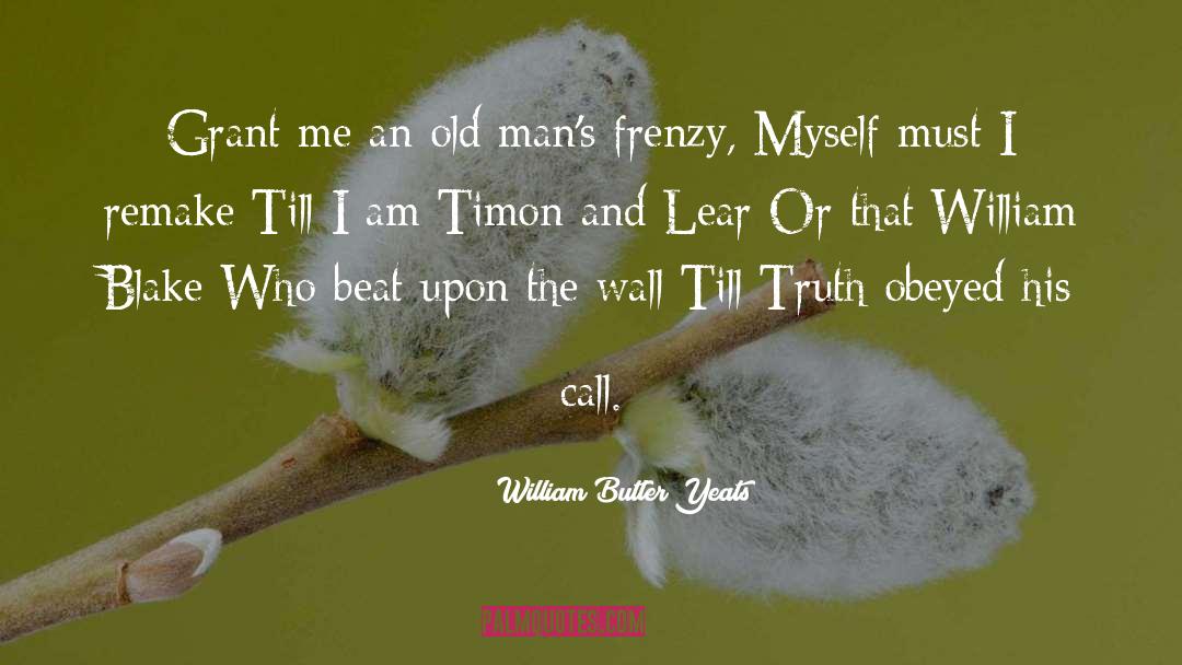 William Butler Yeats Quotes: Grant me an old man's