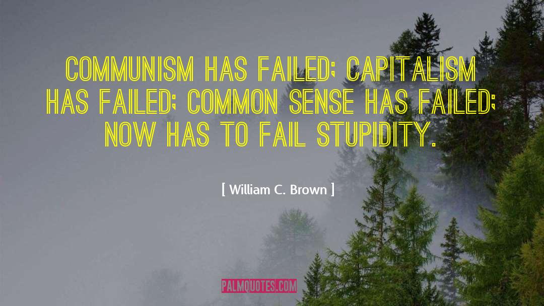 William C. Brown Quotes: Communism has failed; capitalism has