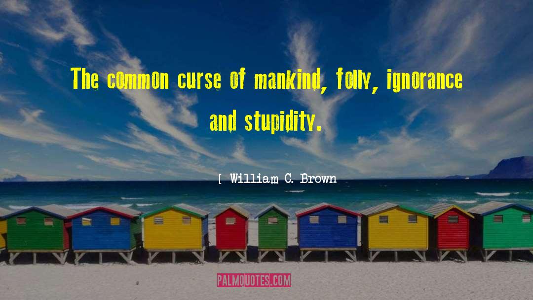 William C. Brown Quotes: The common curse of mankind,