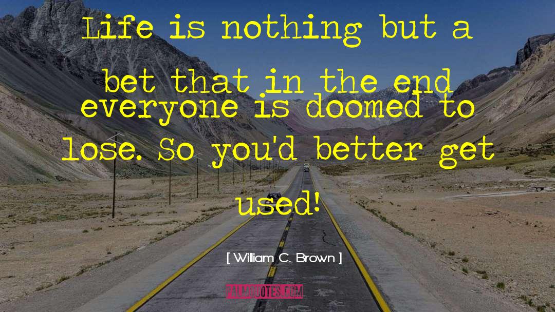 William C. Brown Quotes: Life is nothing but a