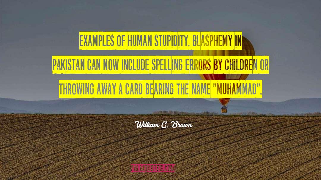 William C. Brown Quotes: Examples of human stupidity. Blasphemy