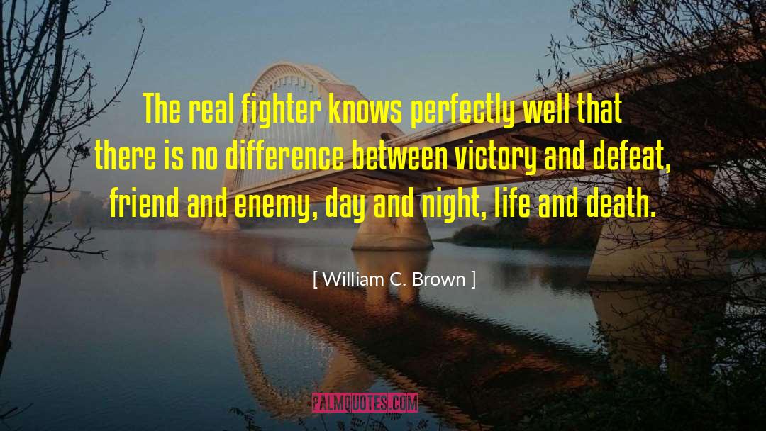 William C. Brown Quotes: The real fighter knows perfectly