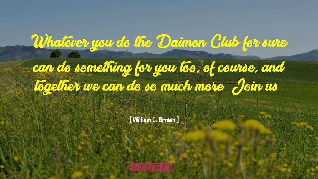 William C. Brown Quotes: Whatever you do the Daimon