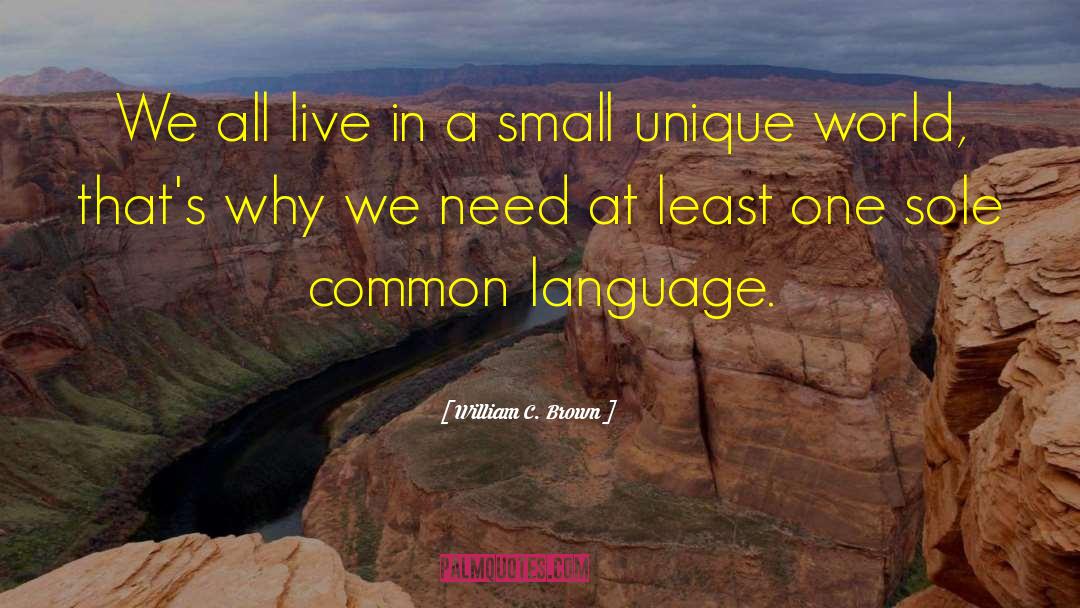 William C. Brown Quotes: We all live in a