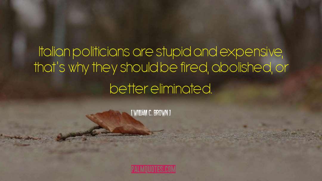 William C. Brown Quotes: Italian politicians are stupid and