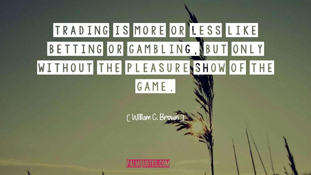 William C. Brown Quotes: Trading is more or less