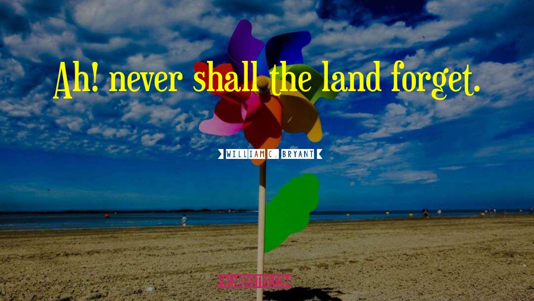 William C. Bryant Quotes: Ah! never shall the land