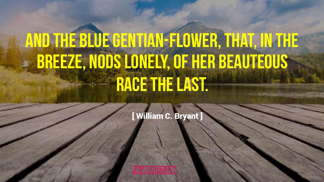 William C. Bryant Quotes: And the blue gentian-flower, that,