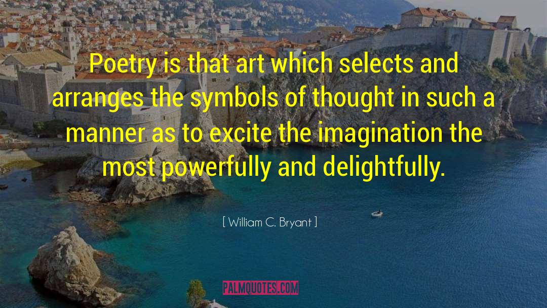 William C. Bryant Quotes: Poetry is that art which