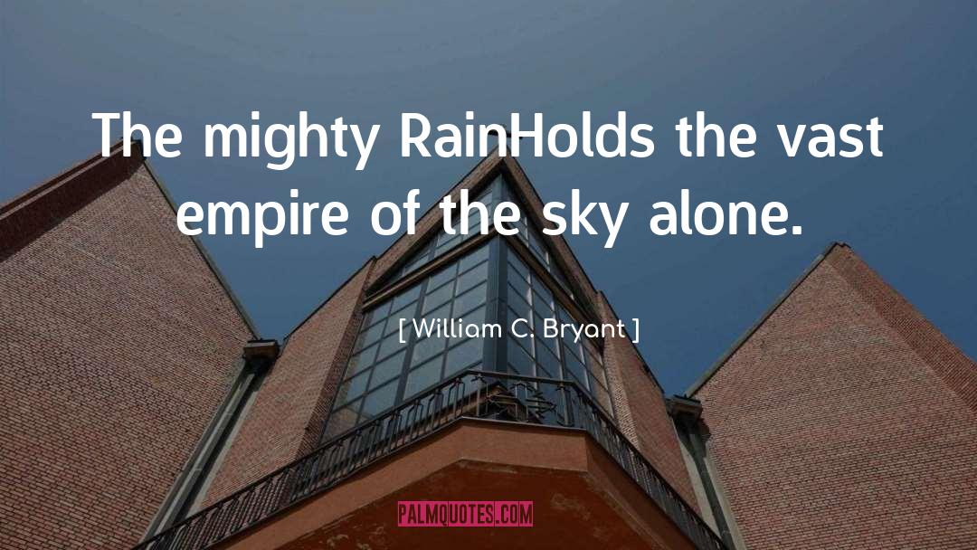 William C. Bryant Quotes: The mighty Rain<br>Holds the vast