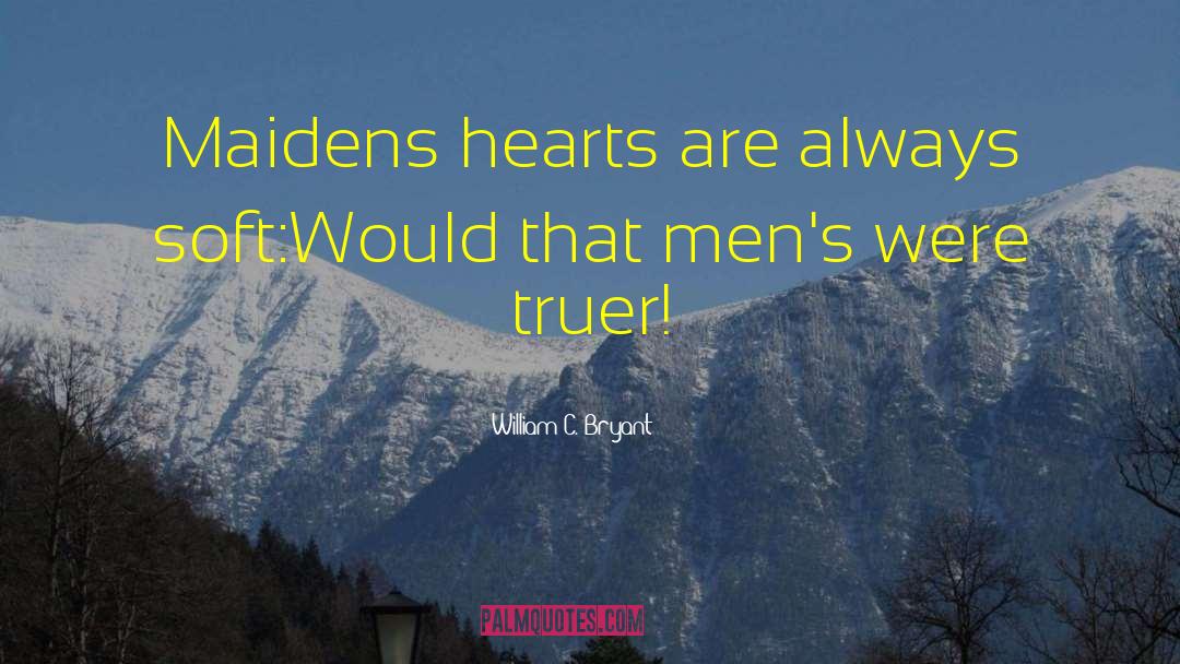 William C. Bryant Quotes: Maidens hearts are always soft:Would