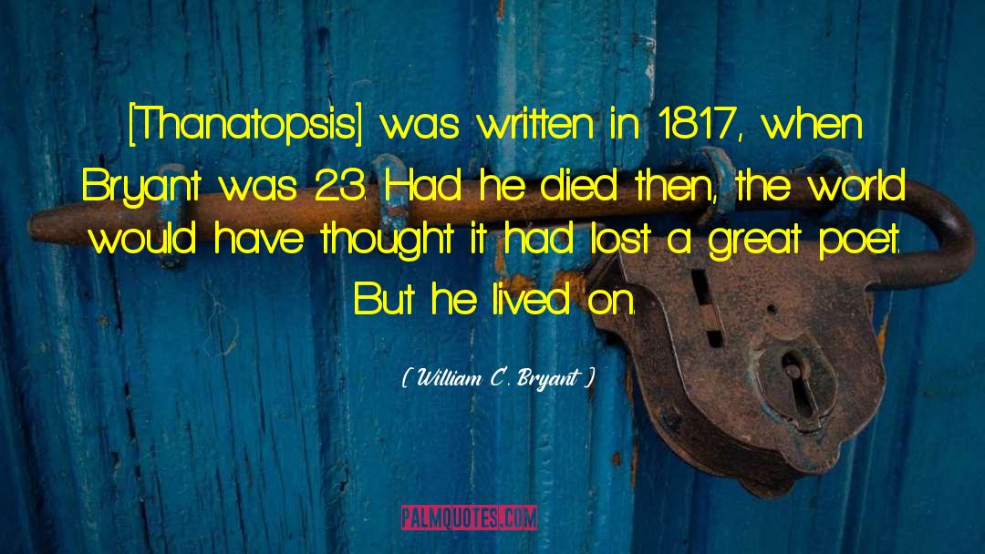 William C. Bryant Quotes: [Thanatopsis] was written in 1817,