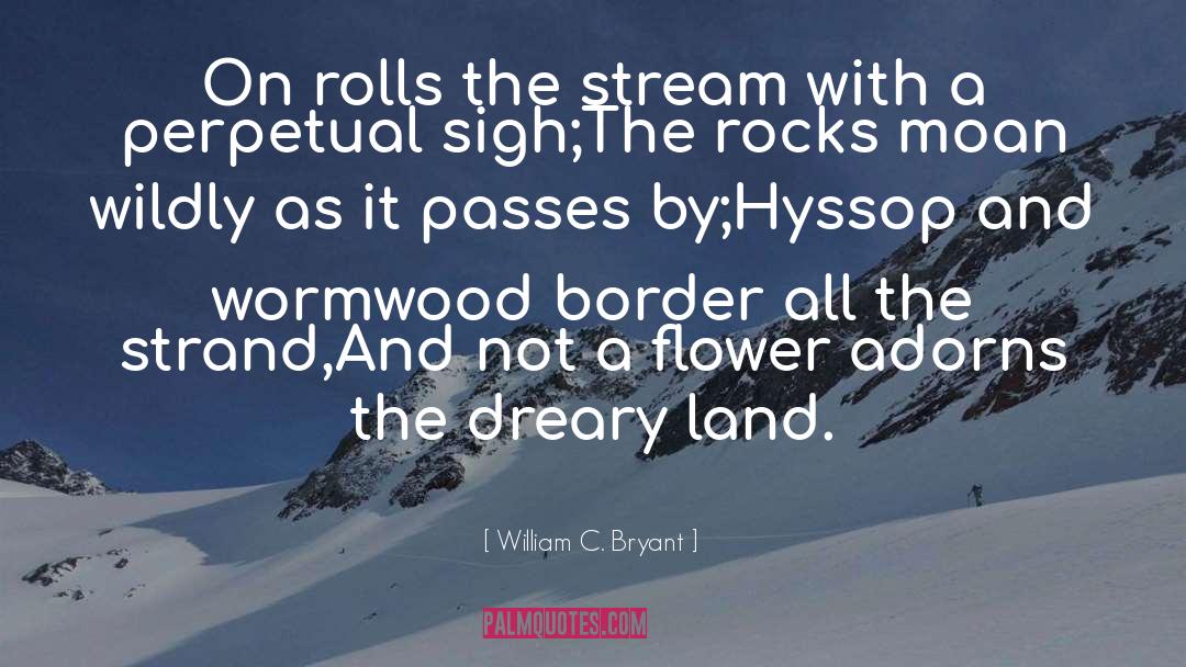 William C. Bryant Quotes: On rolls the stream with