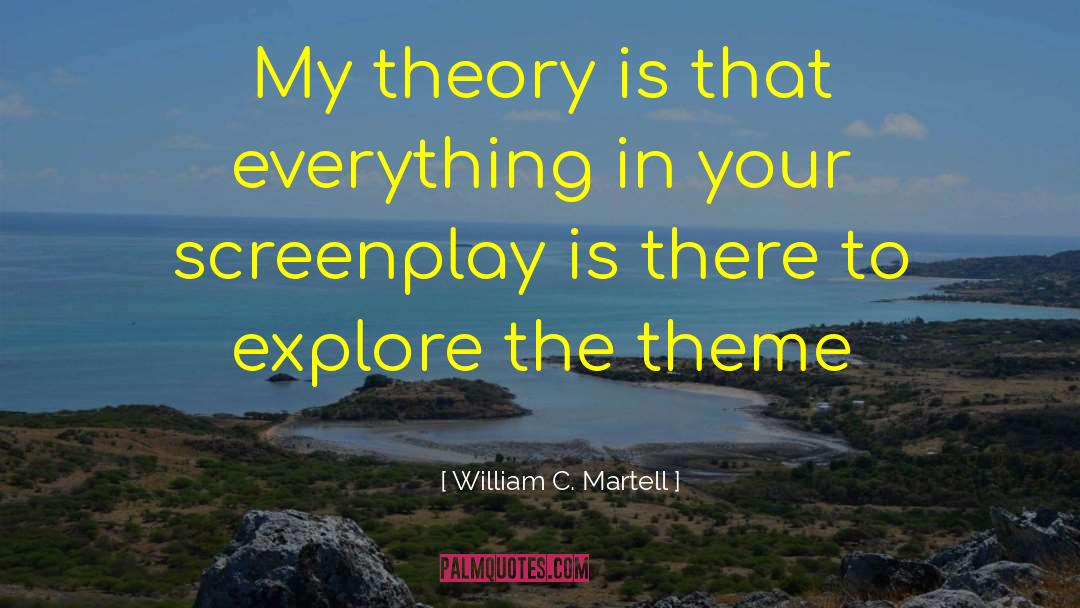 William C. Martell Quotes: My theory is that everything