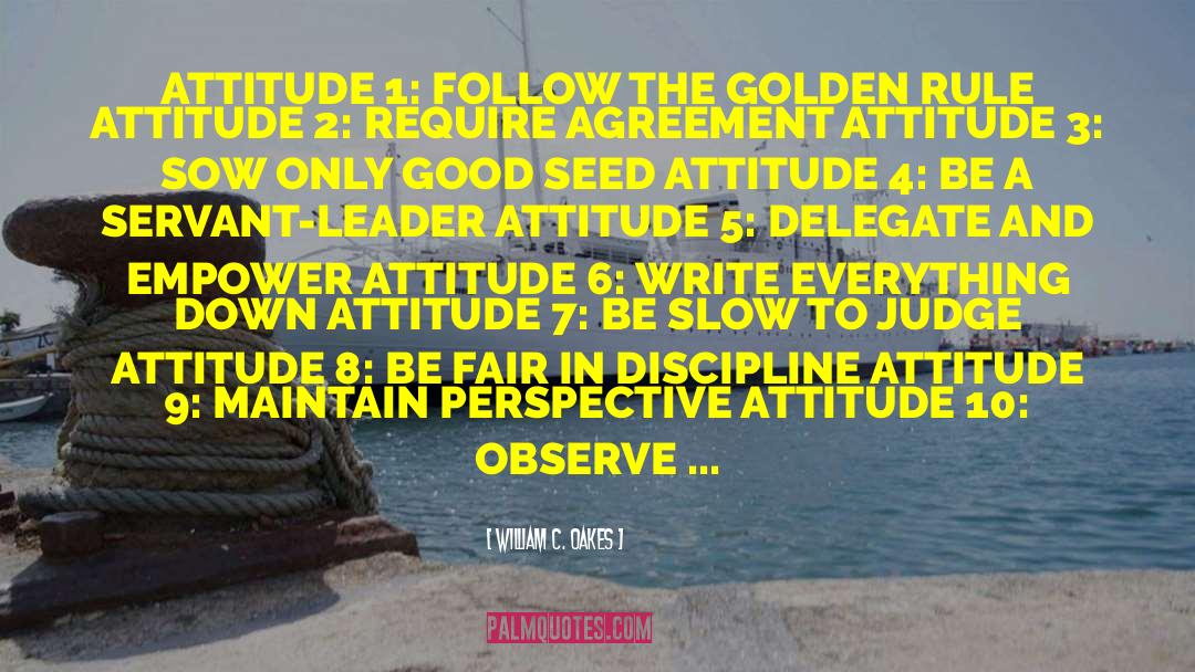 William C. Oakes Quotes: ATTITUDE 1: FOLLOW THE GOLDEN