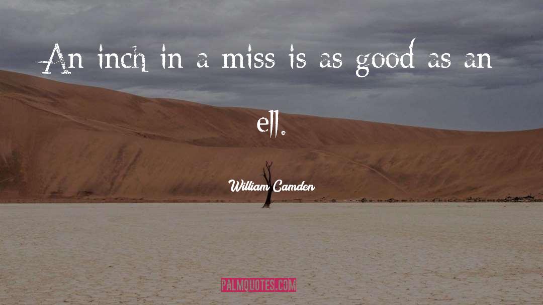 William Camden Quotes: An inch in a miss