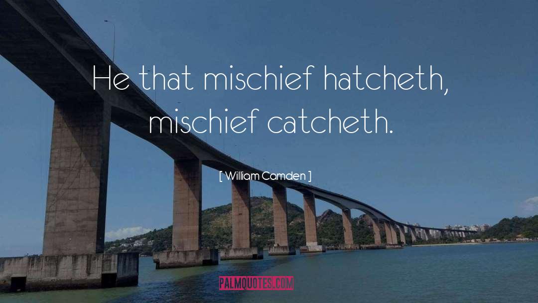 William Camden Quotes: He that mischief hatcheth, mischief