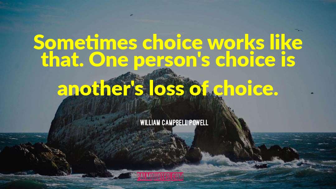 William Campbell Powell Quotes: Sometimes choice works like that.