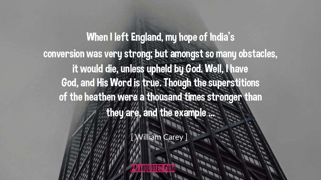 William Carey Quotes: When I left England, my