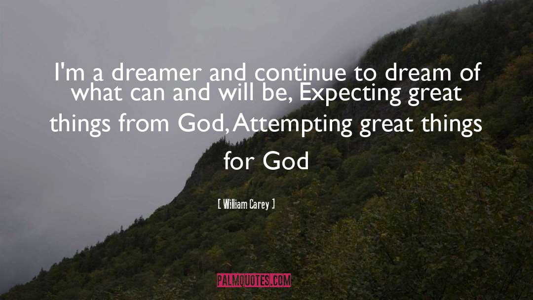 William Carey Quotes: I'm a dreamer and continue