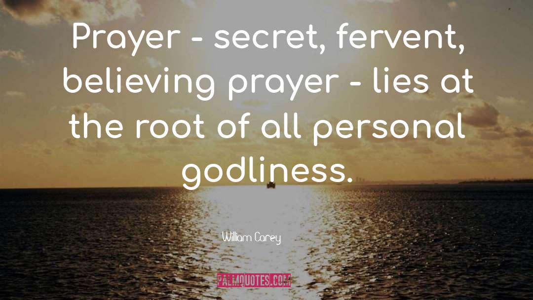 William Carey Quotes: Prayer - secret, fervent, believing