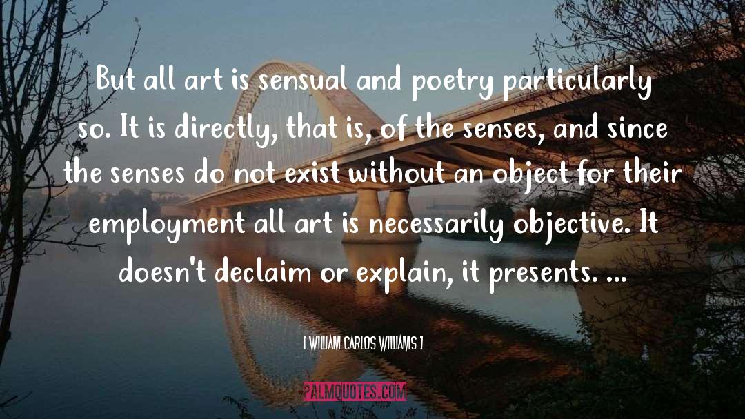 William Carlos Williams Quotes: But all art is sensual